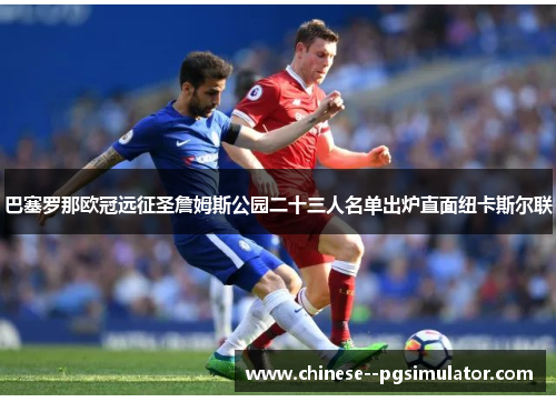 巴塞罗那欧冠远征圣詹姆斯公园二十三人名单出炉直面纽卡斯尔联