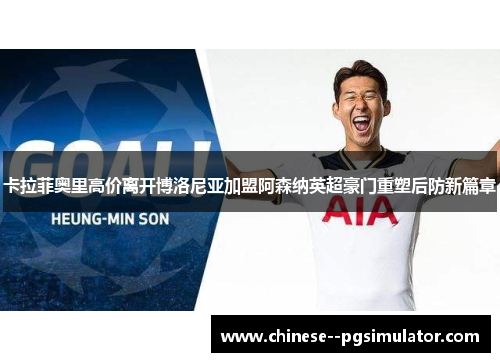 卡拉菲奥里高价离开博洛尼亚加盟阿森纳英超豪门重塑后防新篇章